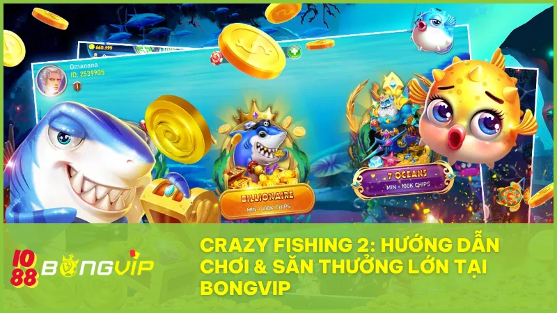 Crazy Fishing 2 tại Bongvip: Hướng dẫn săn cá và chinh phục thưởng lớn 1 Crazy Fishing 2 tại Bongvip: Hướng dẫn săn cá và chinh phục thưởng lớn