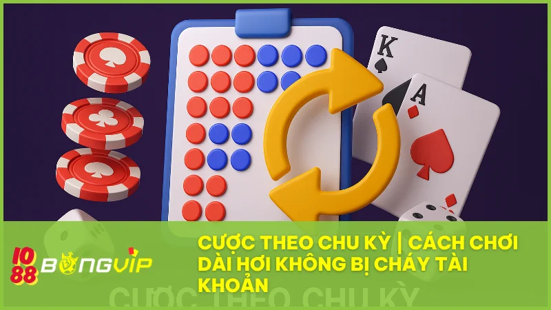 Cược theo chu kỳ là gì? Cách áp dụng thắng bền vững tại Bong Vip 3 Cược theo chu kỳ là gì? Cách áp dụng thắng bền vững tại Bong Vip