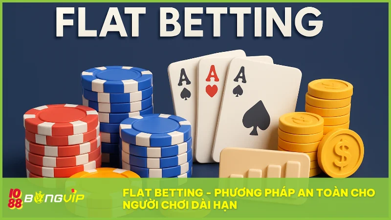 Chiến lược gấp thếp và hai phương pháp quản lý vốn hiệu quả khác tại BongVip 3 Flat Betting đặt cược ổn định theo tỷ lệ vốn để kiểm soát rủi ro và duy trì hiệu suất lâu dài