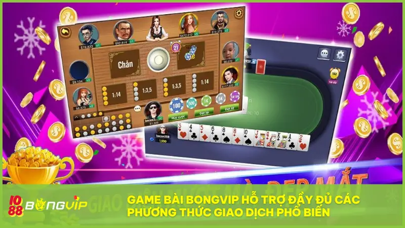 Game Bài BONGVIP - Thế giới bài ảo, chiến thắng thật 100%! 4 Game Bài BONGVIP hỗ trợ đầy đủ các phương thức giao dịch phổ biến