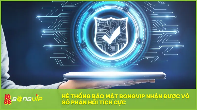 Hệ thống bảo mật Bongvip - "Lá chắn thép" hiện đại nhất 4 Hệ thống bảo mật BONGVIP đã nhận được vô số phản hồi tích cực