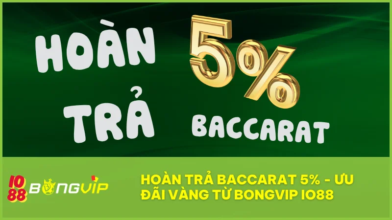 Hoàn trả Baccarat 5% tại BONGVIP IO88: Cược thua không lo, thêm vốn gỡ gạc! 1 Hoàn trả Baccarat 5% tại BONGVIP IO88: Cược thua không lo, thêm vốn gỡ gạc!